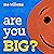 Are You Big?