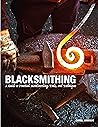 Blacksmithing: A Guide to Practical Metalworking, Tools, and Techniques