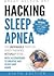 Hacking Sleep Apnea - 6th Edition - 18 Strategies to Breathe & Sleep Easy Again