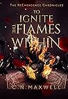 To Ignite the Flames Within (The ReEmergence Chronicles #2) To Ignite the Flames Within (The ReEmergence Chronicles #2)