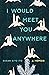 I Would Meet You Anywhere: ...