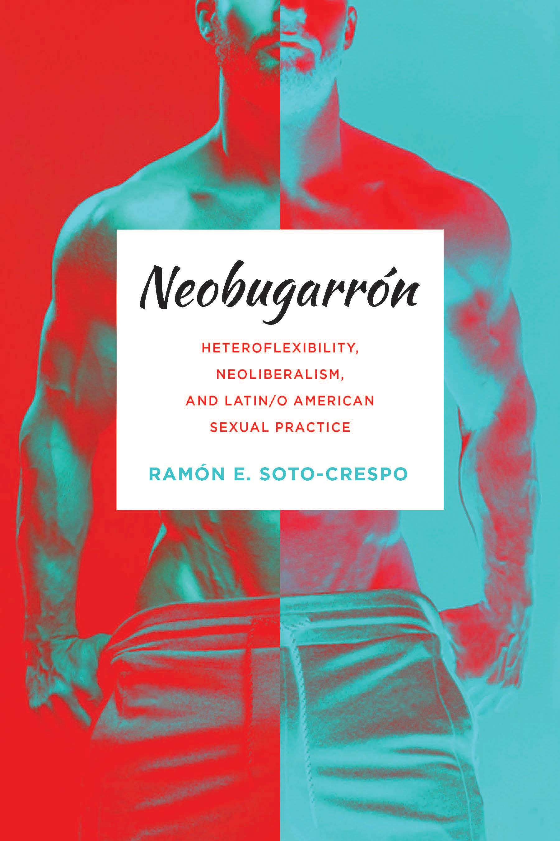 Neobugarrón: Heteroflexibility, Neoliberalism, and Latin/o American Sexual Practice (Abnormativities: Queer/Gender/Embodiment)