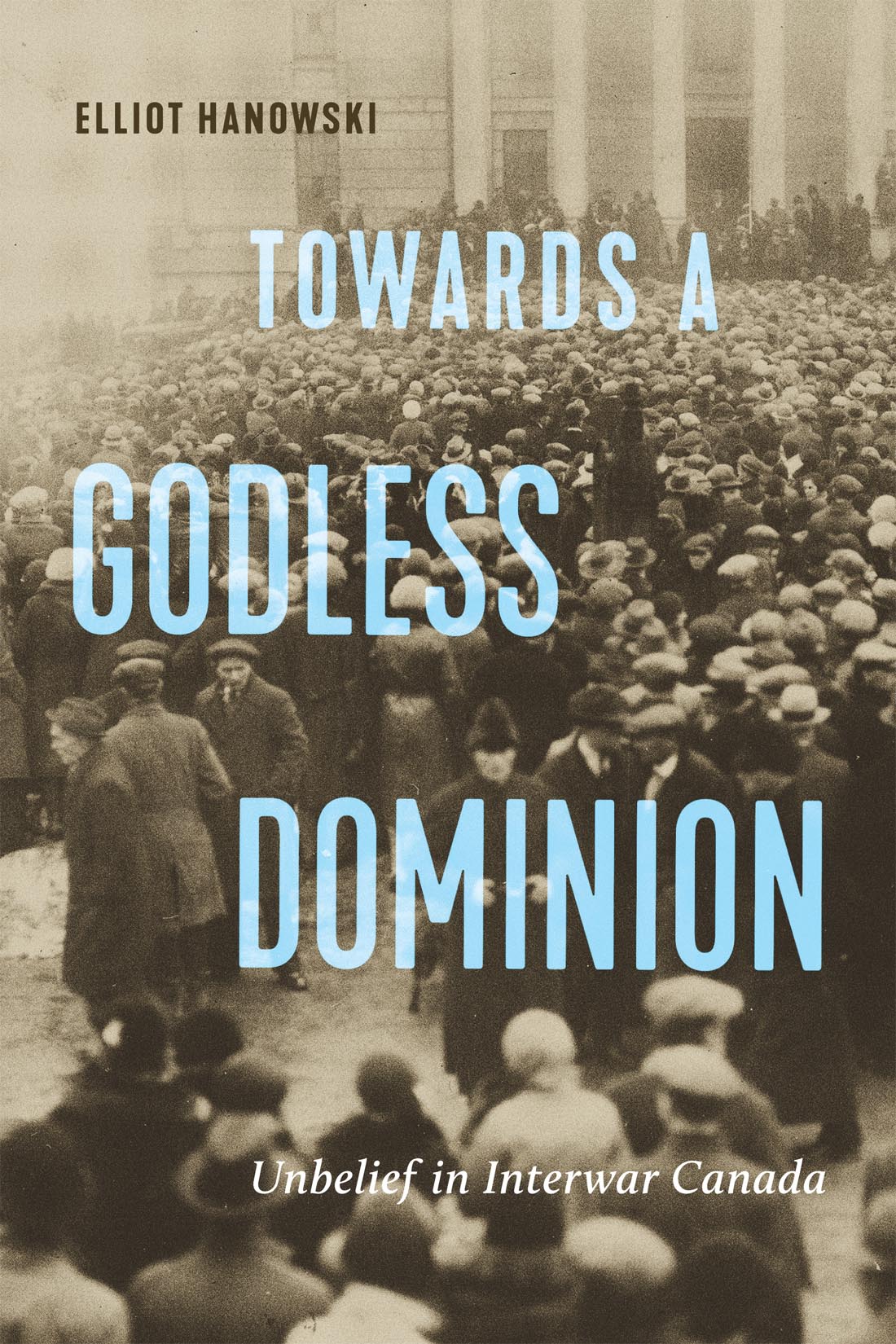 Towards a Godless Dominion: Unbelief in Interwar Canada (McGill-Queen's Studies in the History of Religion, 99) (Volume 99)