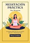 Meditación Práctica para Principiantes: 10 Días hacia un Tú Más Feliz y Tranquilo (Spanish Edition)