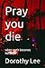 Pray you die: when earth be...
