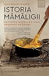 Istoria mămăligii. Povestea globală a unui preparat național by Alex Drace-Francis