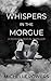 WHISPERS IN THE MORGUE: A G...