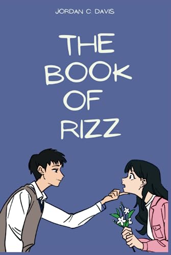 The Book of Rizz : Learn How to Get Rizz and Rizz Up Anyone: Master the Art of Winning Hearts and Captivating Anyone with Effortless Charm and Confidence (Hardcover)