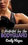 Protected by her Bodyguard by Emily  Hayes
