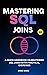 Mastering SQL Joins: A Quick Handbook On Mastering SQL Joins With Practical Exercises