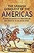 The Spanish Conquest of the Americas: An Enthralling Overview of the Conquistadors and Their Conquests of the Aztec and Inca Empires (Mesoamerica)