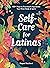 Self-Care for Latinas: 100+ Ways to Prioritize & Rejuvenate Your Mind, Body, & Spirit
