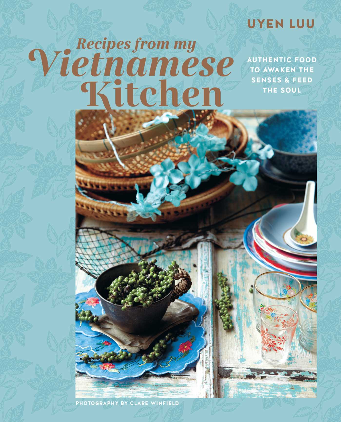 Recipes from My Vietnamese Kitchen: Authentic food to awaken the senses & feed the soul