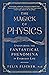 The Magick of Physics: Uncovering the Fantastical Phenomena in Everyday Life