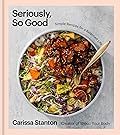 Seriously, So Good: Simple Recipes for a Balanced Life