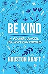 Be Kind: A 52-Week Journal for Practicing Kindness Be Kind: A 52-Week Journal for Practicing Kindness
