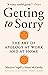 Getting to Sorry: The Art of Apology at Work and at Home