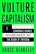 Vulture Capitalism: Corporate Crimes, Backdoor Bailouts, and the Death of Freedom