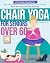 Chair Yoga for Seniors Over...