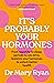 It's Probably Your Hormones by Mary Ryan