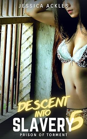 Descent into Slavery 5 - Prison of Torment: A BDSM erotic short story