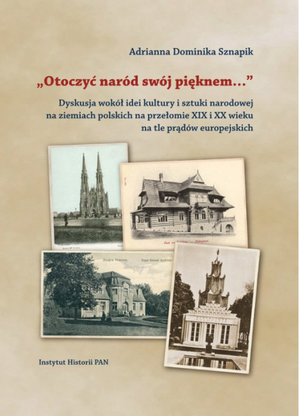 "Otoczyć naród swój pięknem..." Dyskusja wokół idei kultury i sztuki narodowej