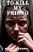 To Kill My Friend