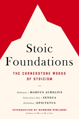 Stoic Foundations: The Cornerstone Works of Stoicism (Paperback)