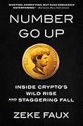 Number Go Up: Inside Crypto's Wild Rise and Staggering Fall