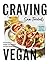 Craving Vegan: 101 Recipes ...