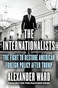 The Internationalists: The Fight to Restore American Foreign Policy After Trump