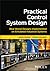 Practical Control System Design: Real World Designs Implemented on Emulated Industrial Systems