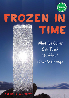 Frozen in Time: What Ice Cores Can Tell Us About Climate Change (Books for a Better Earth)