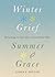 Winter Grief, Summer Grace:...