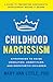 Childhood Narcissism: Strategies to Raise Unselfish, Unentitled, and Empathetic Children