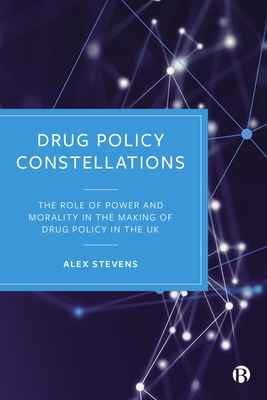 Drug Policy Constellations: The Role of Power and Morality in the Making of Drug Policy in the UK (Hardcover)