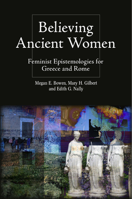 Believing Ancient Women: Feminist Epistemologies for Greece and Rome (Intersectionality in Classical Antiquity)