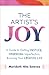 The Artist's Joy: A Guide to Getting Unstuck, Embracing Imperfection, and Loving Your Creative Life