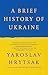 A Brief History of Ukraine by Yaroslav Hrytsak