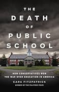 The Death of Public School: How Conservatives Won the War Over Education in America