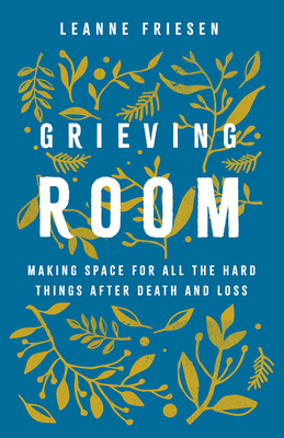 Grieving Room: Making Space for All the Hard Things after Death and Loss (Hardcover)