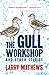 The Gull Workshop and Other Stories by Larry Mathews