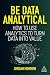 Be Data Analytical: How to Use Analytics to Turn Data into Value