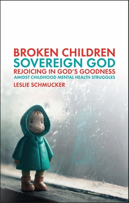 Broken Children, Sovereign God: Rejoicing in God’s Goodness Amidst Childhood Mental Health Struggles (Paperback)