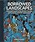 Borrowed Landscapes: China and Japan in the Historic Houses and Gardens of Britain and Ireland (National Trust Series)