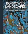 Borrowed Landscapes: China and Japan in the Historic Houses and Gardens of Britain and Ireland (National Trust Series)
