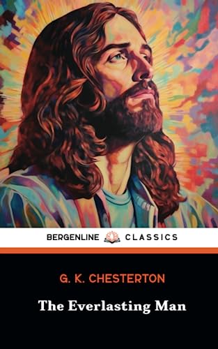 The Everlasting Man: The Christian Apologetics Classic