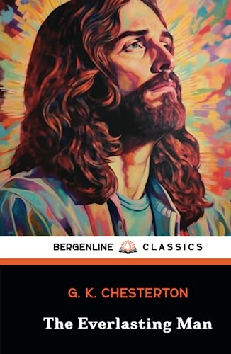 The Everlasting Man: The Christian Apologetics Classic