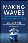 Making Waves: A Woman's Rise to the Top Using Smarts, Heart, and Courage