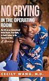 No Crying in the Operating Room: My Life as an International Relief Doctor, from Haiti, to South Sudan, to the Syrian Civil War A Memoir